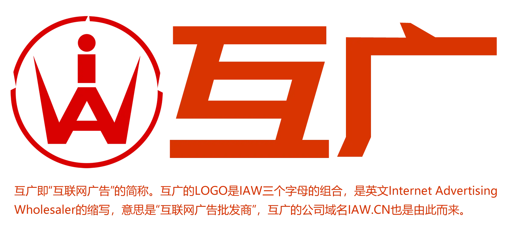 互广即互联网广告的简称，互广的LOGO是IAW三个字母的组合，是英文Internet advertising wholesaler的缩写，意思是互联网广告工作者，互广的公司域名iaw.cn也是由此而来。